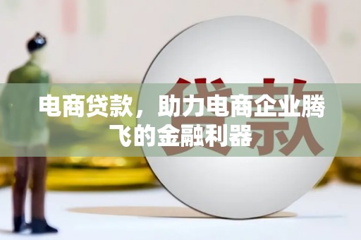 鄄城电商贷款，助力电商企业腾飞的金融利器