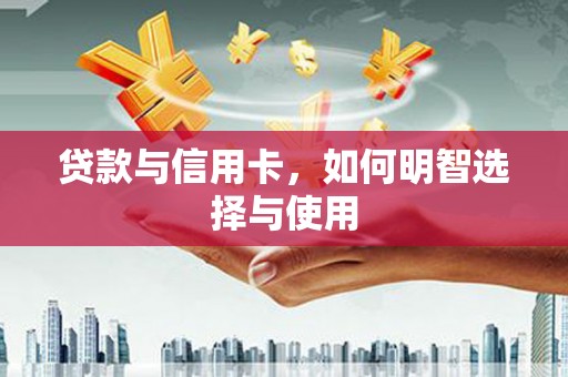鄄城贷款与信用卡，如何明智选择与使用