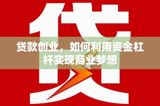 鄄城贷款创业，如何利用资金杠杆实现商业梦想