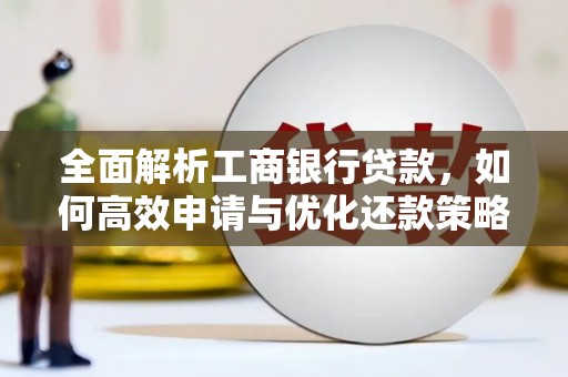 鄄城全面解析工商银行贷款，如何高效申请与优化还款策略