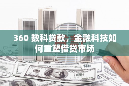 鄄城360 数科贷款，金融科技如何重塑借贷市场