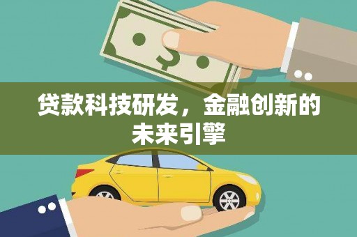 鄄城贷款科技研发，金融创新的未来引擎