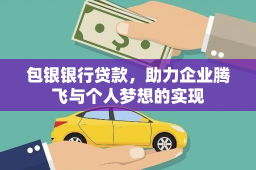 鄄城包银银行贷款，助力企业腾飞与个人梦想的实现