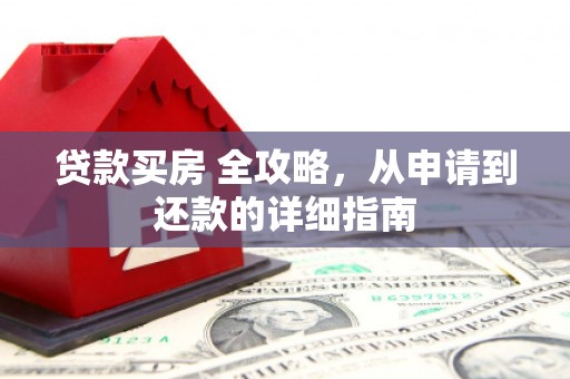 鄄城贷款买房 全攻略，从申请到还款的详细指南