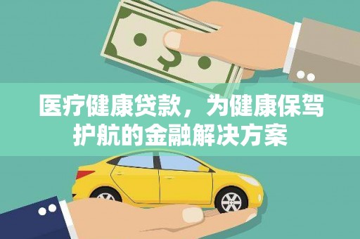鄄城医疗健康贷款，为健康保驾护航的金融解决方案